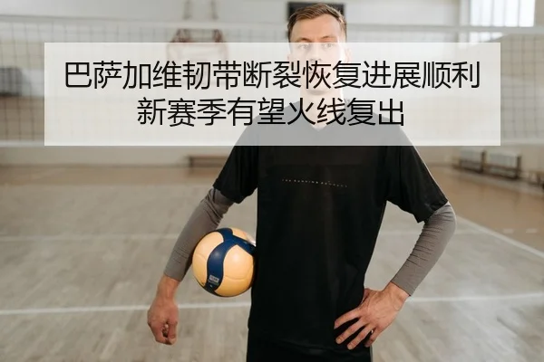 ba-sa-jia-wei-ren-dai-duan-lie-hui-fu-jin-zhan-shun-li-xin-sai-ji-you-wang-huo-xian-fu-chu-1-380.jpg